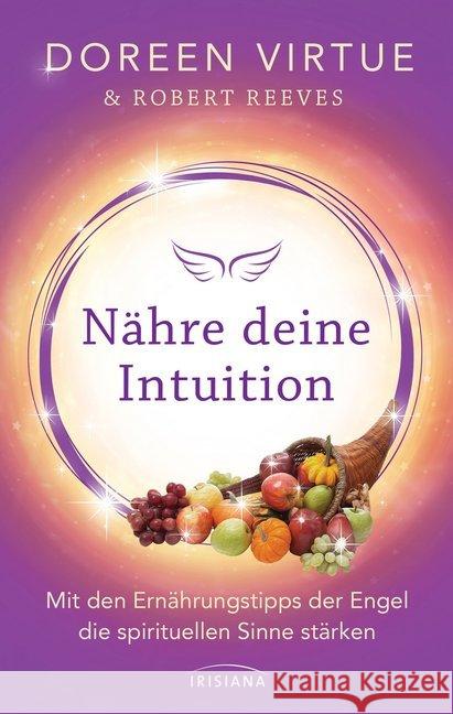 Nähre deine Intuition : Mit den Ernährungstipps der Engel die spirituellen Sinne stärken Virtue, Doreen; Reeves, Robert 9783424153071