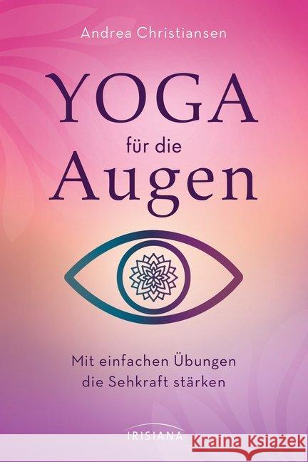 Yoga für die Augen : Mit einfachen Übungen die Sehkraft stärken Christiansen, Andrea 9783424153545