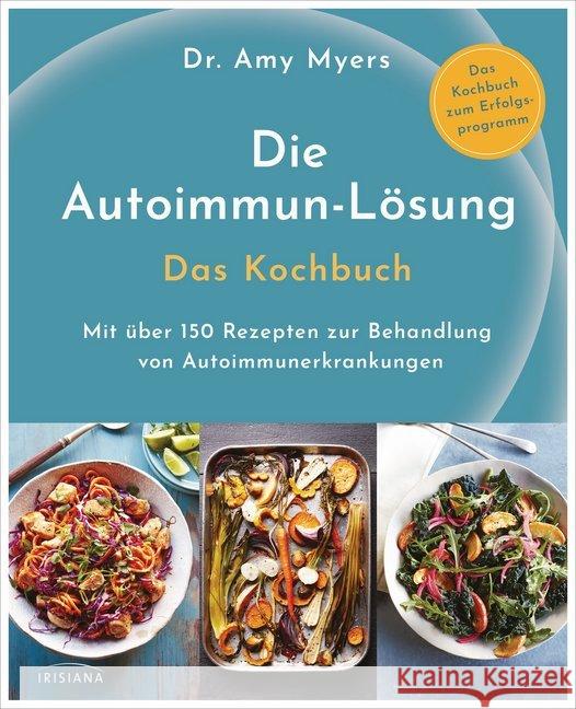 Die Autoimmun-Lösung. Das Kochbuch : Mit über 150 Rezepten zur Behandlung von Autoimmunerkrankungen - Das Kochbuch zum Erfolgsprogramm Myers, Amy 9783424153613 Irisiana