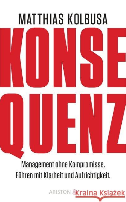 Konsequenz! : Management ohne Kompromisse - Führen mit Klarheit und Aufrichtigkeit Kolbusa, Matthias 9783424201376 Ariston