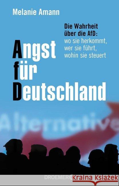 Angst für Deutschland : Die Wahrheit über die AfD: wo sie herkommt, wer sie führt, wohin sie steuert Amann, Melanie 9783426277638