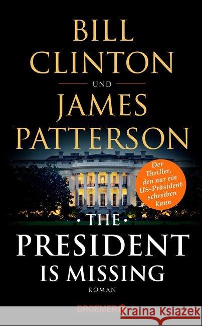 The President Is Missing : Roman. Der Thriller, den nur ein US-Präsident schreiben kann Clinton, Bill; Patterson, James 9783426281970
