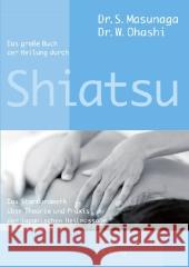 Das große Buch der Heilung durch Shiatsu : Das Standardwerk über Theorie und Praxis der japanischen Heilmassage Masunaga, Shitsuto Ohashi, Wataru Reinhardt-Jost, Sabine 9783426291443 O. W. Barth