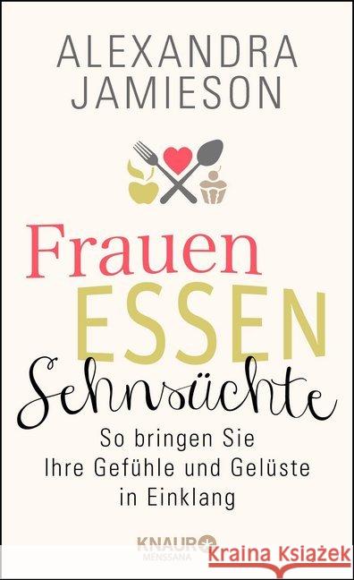 Frauen, Essen, Sehnsüchte : So bringen Sie Ihre Gefühle und Gelüste in Einklang Jamieson, Alexandra 9783426657546