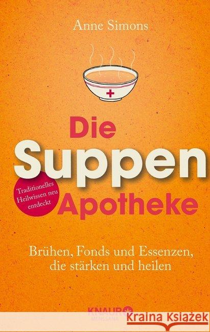 Die Suppen-Apotheke : Brühen, Fonds und Essenzen, die stärken und heilen. Traditionelles Heilwissen neu entdeckt Simons, Anne 9783426657898