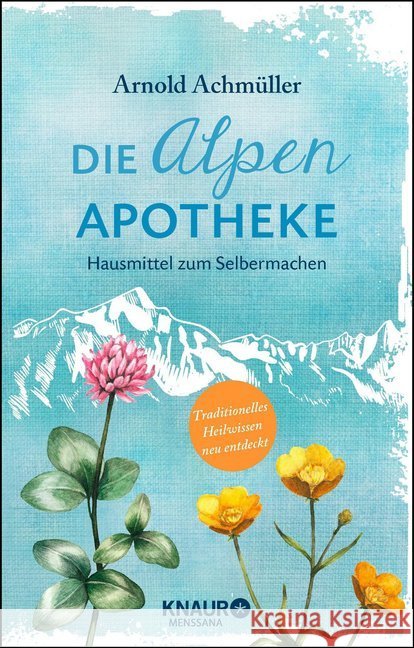 Die Alpen-Apotheke : Hausmittel zum Selbermachen. Traditionelles Heilwissen neu entdeckt Achmüller, Arnold 9783426658185 Droemer/Knaur