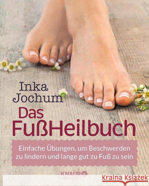 Das FußHeilbuch : Einfache Übungen, um Beschwerden zu lindern und lange gut zu Fuß zu sein Jochum, Inka 9783426658406 Knaur MensSana