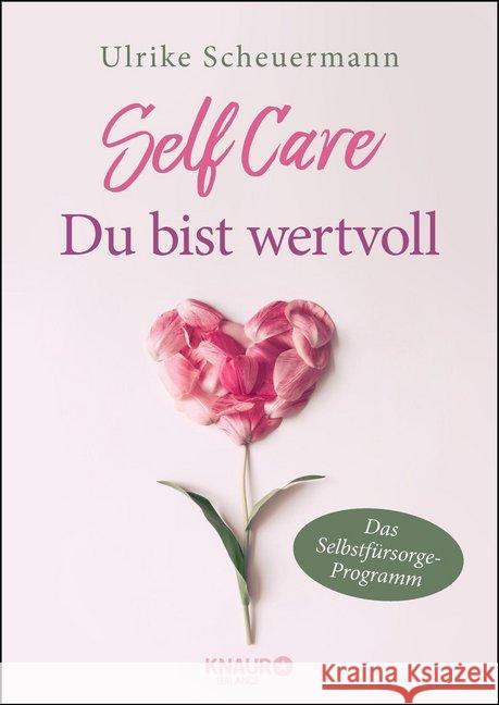 SELF CARE - Du bist wertvoll : Das Selbstfürsorge-Programm Scheuermann, Ulrike 9783426675717