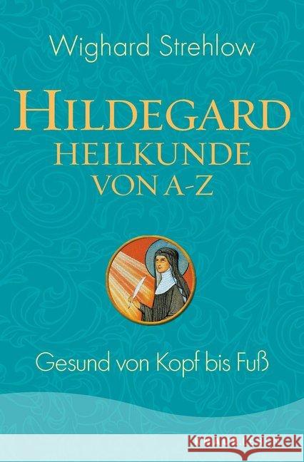 Hildegard-Heilkunde von A-Z : Gesund von Kopf bis Fuß Strehlow, Wighard 9783426878392 Knaur MensSana