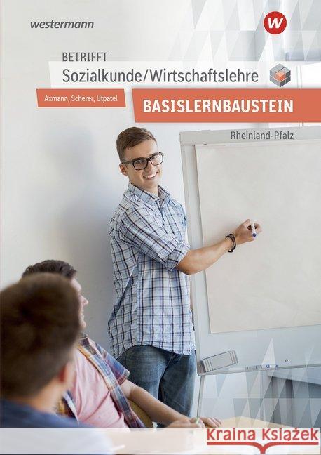 Betrifft Sozialkunde / Wirtschaftslehre, Ausgabe Rheinland-Pfalz, Basislernbaustein: Arbeitsheft Axmann, Alfons; Scherer, Manfred; Utpatel, Bernd 9783427022305 Bildungsverlag EINS