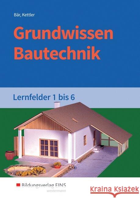 Grundwissen Bautechnik, Lernfelder 1 bis 6: Schülerband Bär, Paul Kl.-D.; Kettler, Kurt 9783427066057