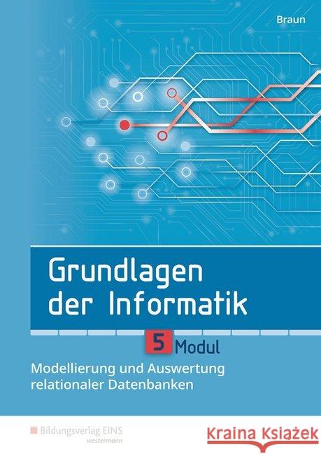 Grundlagen der Informatik - Modul 5: Modellierung und Auswertung relationaler Datenbanken : Schülerband Braun, Wolfgang 9783427092483