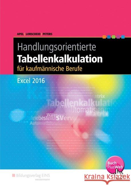 Handlungsorientierte Tabellenkalkulation für kaufmännische Berufe, Excel 2016 : Schülerband Apel, Olaf; Lorscheid, Stefan; Peters, Markus 9783427315155 Bildungsverlag EINS