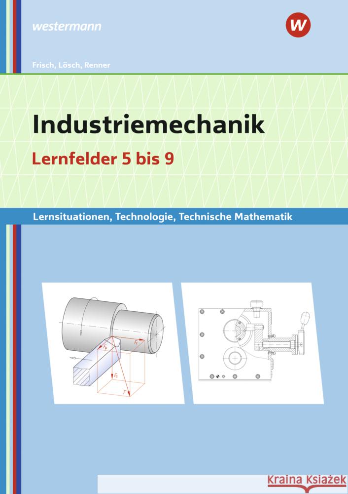 Industriemechanik, Lernfelder 5 bis 9 : Lernsituationen, Technologie, Technische Mathematik Lösch, Erwin; Frisch, Heinz; Renner, Erich 9783427420446