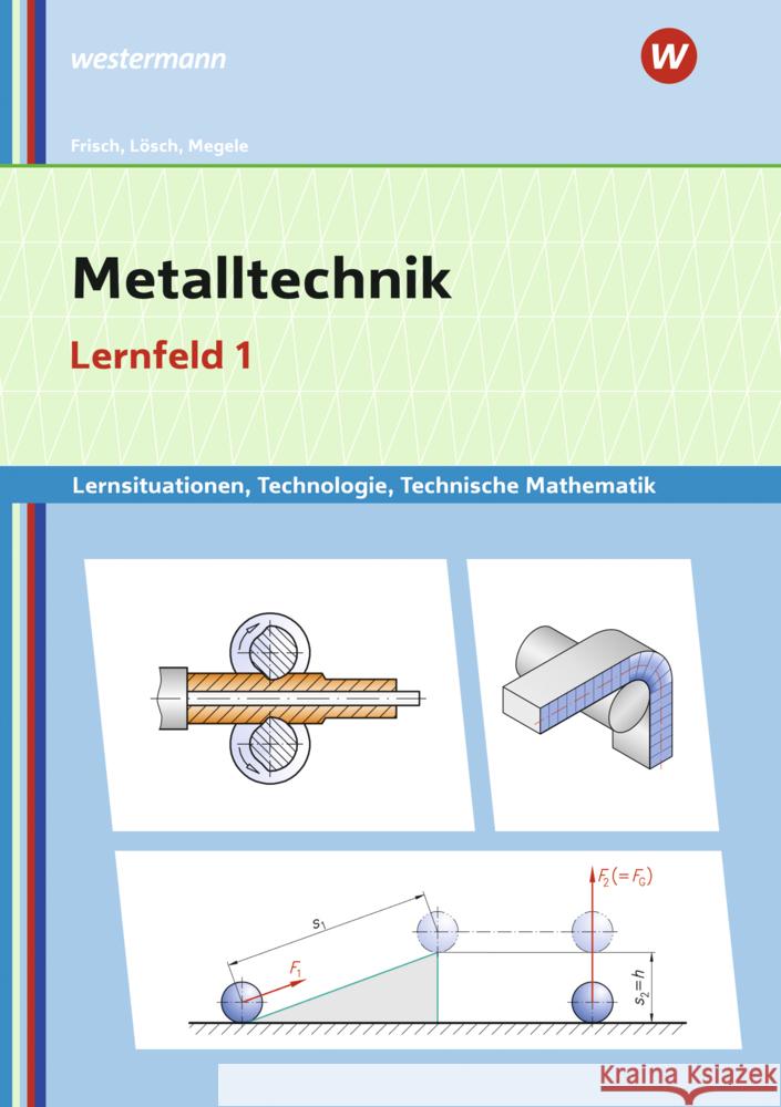 Metalltechnik Lernsituationen, Technologie, Technische Mathematik Büchele, Manfred, Lösch, Erwin, Frisch, Heinz 9783427421306