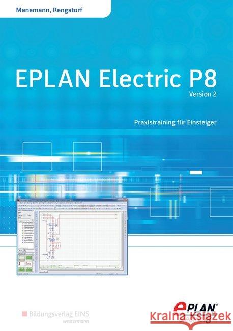 EPLAN electric P8 - Version 2 : Praxistraining für Einsteiger: Schülerband Manemann, Stefan; Rengstorf, Jochen 9783427444923 Bildungsverlag EINS