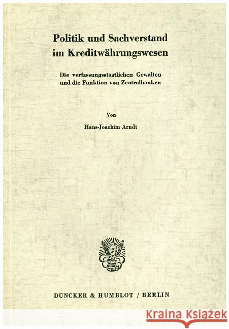 Politik Und Sachverstand Im Kreditwahrungswesen.: Die Verfassungsstaatlichen Gewalten Und Die Funktion Von Zentralbanken. Arndt, Hans-Joachim 9783428000319