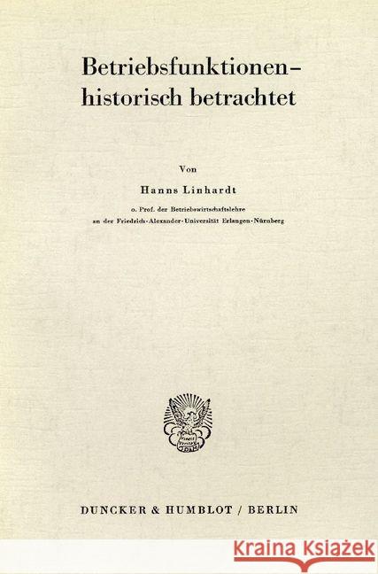 Die historische Komponente der funktionalen Betriebswirtschaftslehre. Linhardt, Hanns 9783428009299