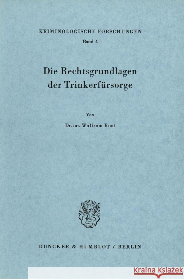 Die Rechtsgrundlagen der Trinkerfürsorge. Rost, Wolfram 9783428012619