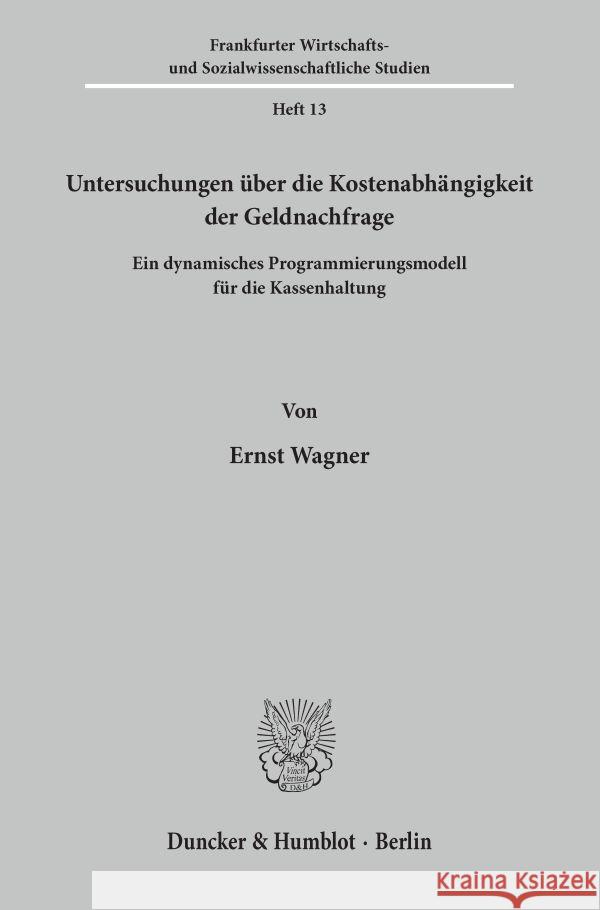 Untersuchungen Uber Die Kostenabhangigkeit Der Geldnachfrage: Ein Dynamisches Programmierungsmodell Fur Die Kassenhaltung Wagner, Ernst 9783428016112