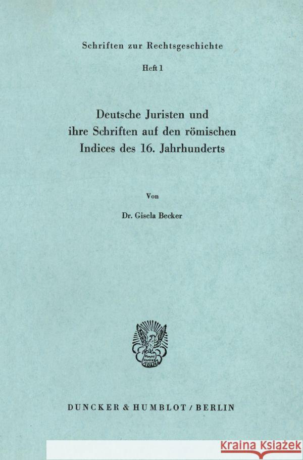 Deutsche Juristen Und Ihre Schriften Auf Den Romischen Indices Des 16. Jahrhunderts Becker, Gisela 9783428017836 Duncker & Humblot