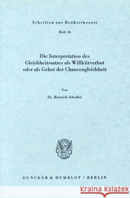 Die Interpretation Des Gleichheitssatzes ALS Willkurverbot Oder ALS Gebot Der Chancengleichheit Scholler, Heinrich 9783428021666 Duncker & Humblot