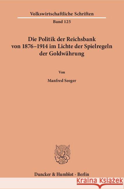 Die Politik Der Reichsbank Von 1876-1914 Im Lichte Der Spielregeln Der Goldwahrung Seeger, Manfred 9783428021789 Duncker & Humblot