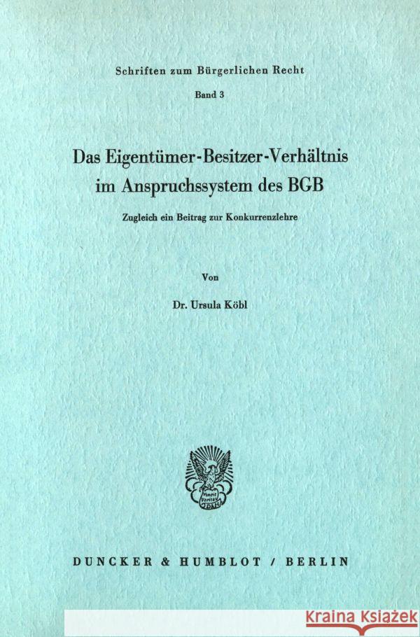 Das Eigentumer-Besitzer-Verhaltnis Im Anspruchssystem Des Bgb: Zugleich Ein Beitrag Zur Konkurrenzlehre Kobl, Ursula 9783428024667 Duncker & Humblot