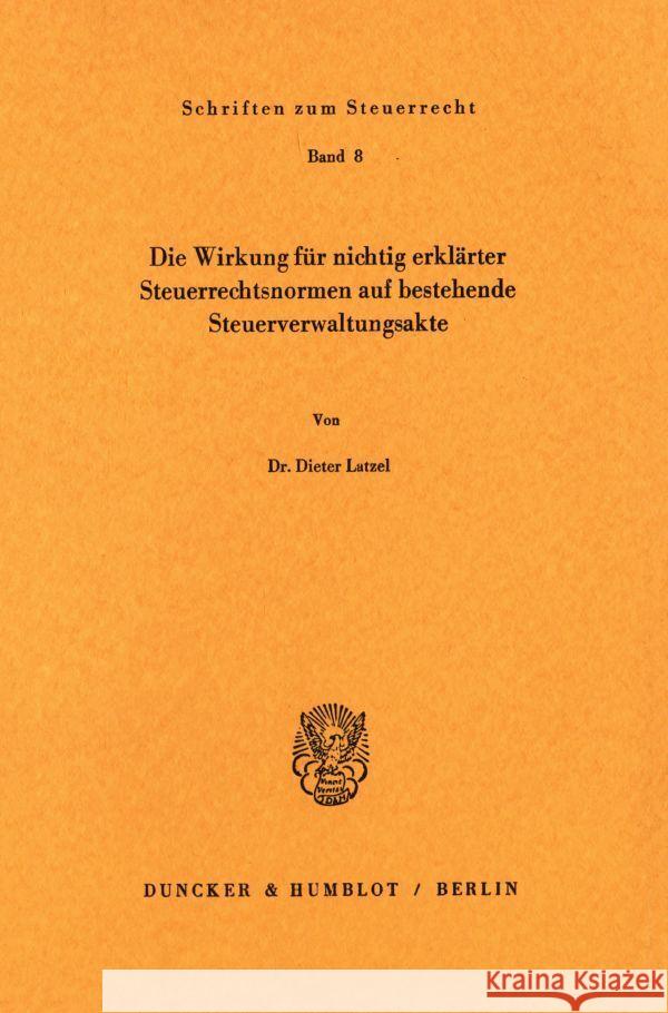 Die Wirkung für nichtig erklärter Steuerrechtsnormen auf bestehende Steuerverwaltungsakte. Latzel, Dieter 9783428024681 Duncker & Humblot