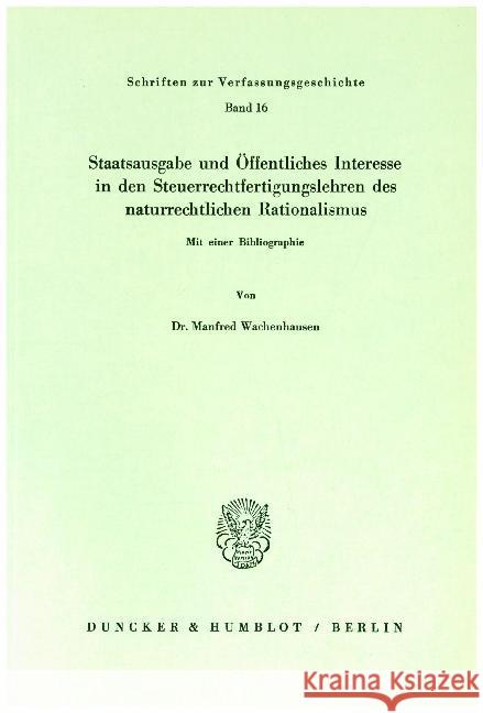 Staatsausgabe und Öffentliches Interesse in den Steuerrechtfertigungslehren des naturrechtlichen Rationalismus. Wachenhausen, Manfred 9783428026746 Duncker & Humblot