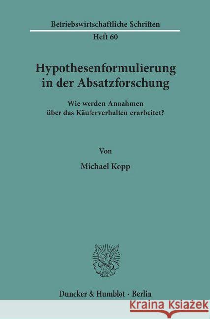 Hypothesenformulierung in Der Absatzforschung: Wie Werden Annahmen Uber Das Kauferverhalten Erarbeitet? Michael Kopp 9783428027842