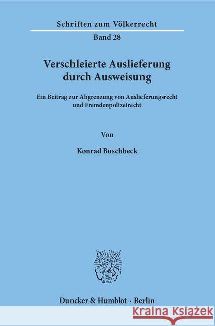 Verschleierte Auslieferung Durch Ausweisung: Ein Beitrag Zur Abgrenzung Von Auslieferungsrecht Und Fremdenpolizeirecht Buschbeck, Konrad 9783428028634 Duncker & Humblot