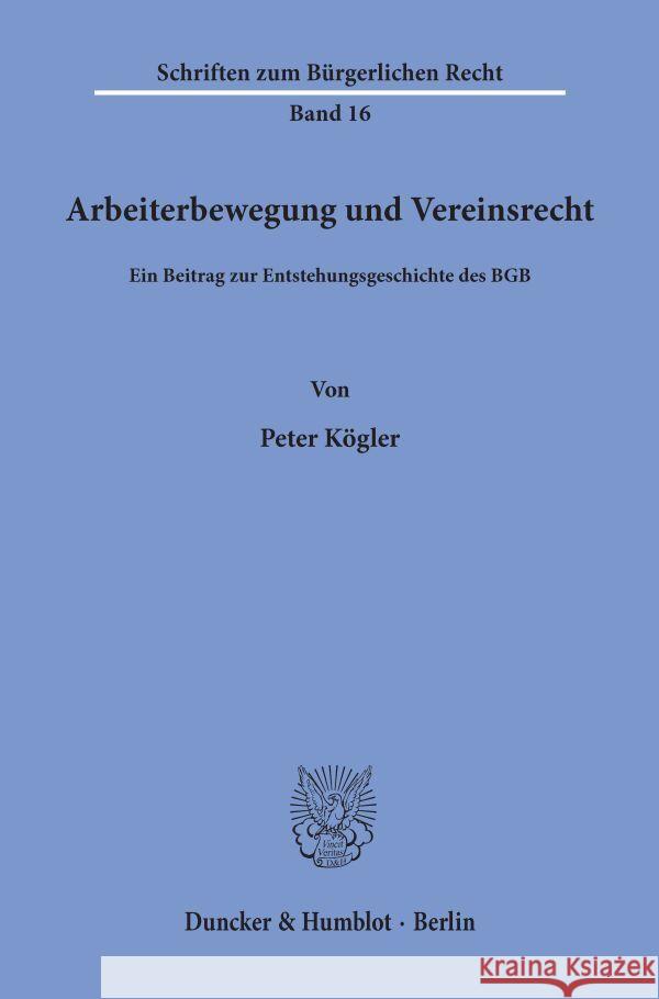 Arbeiterbewegung Und Vereinsrecht: Ein Beitrag Zur Entstehungsgeschichte Des Bgb Kogler, Peter 9783428031849 Duncker & Humblot