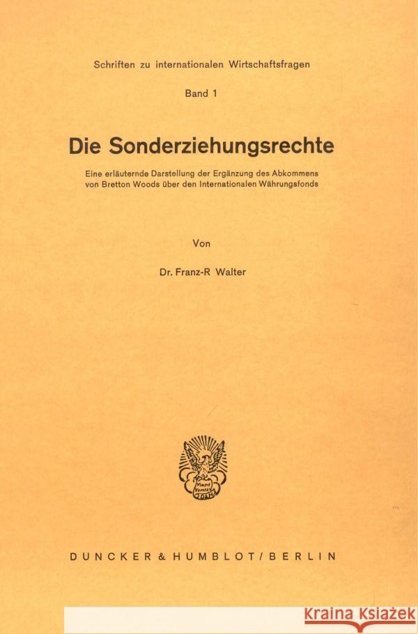Die Sonderziehungsrechte: Eine Erlauternde Darstellung Der Erganzung Des Abkommens Von Bretton Woods Uber Den Internationalen Wahrungsfonds Franz-R Walter 9783428031900