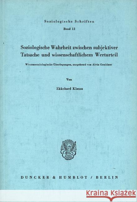 Soziologische Wahrheit Zwischen Subjektiver Tatsache Und Wissenschaftlichem Werturteil: Wissenssoziologische Uberlegungen, Ausgehend Von Alvin Gouldne Klausa, Ekkehard 9783428032792