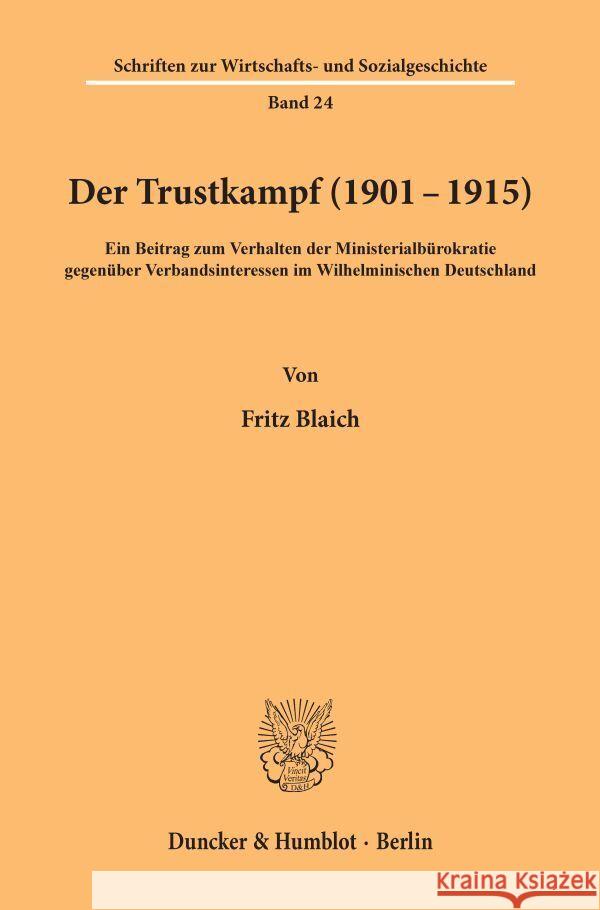 Der Trustkampf (1901 - 1915): Ein Beitrag Zum Verhalten Der Ministerialburokratie Gegenuber Verbandsinteressen Im Wilhelminischen Deutschland Blaich, Fritz 9783428032914 Duncker & Humblot
