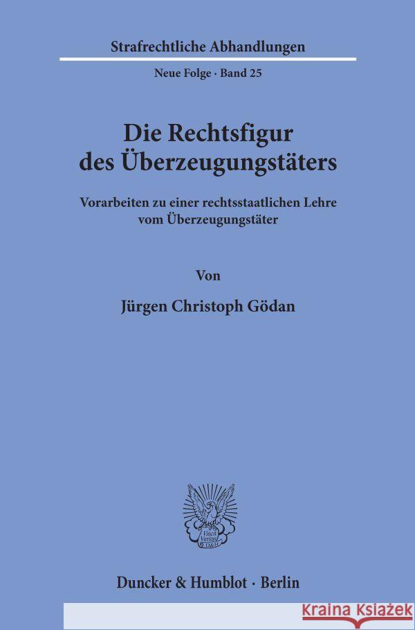 Die Rechtsfigur Des Uberzeugungstaters: Vorarbeiten Zu Einer Rechtsstaatlichen Lehre Vom Uberzeugungstater Godan, Jurgen Christoph 9783428034444 Duncker & Humblot