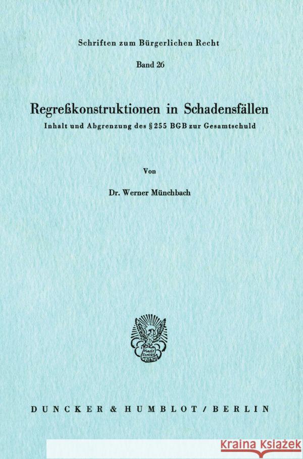 Regresskonstruktionen in Schadensfallen: Inhalt Und Abgrenzung Des 255 Bgb Zur Gesamtschuld Munchbach, Werner 9783428035427 Duncker & Humblot