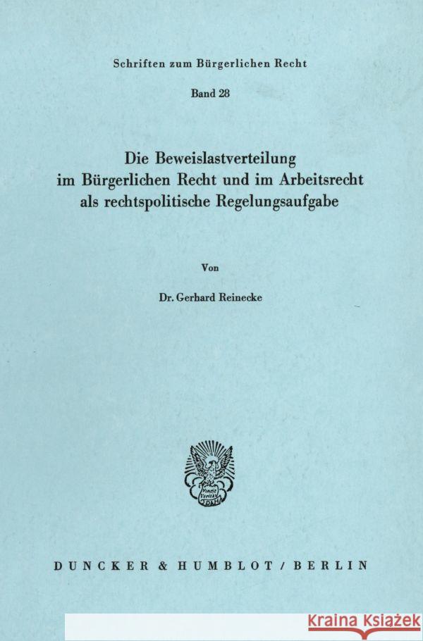 Die Beweislastverteilung im Bürgerlichen Recht und im Arbeitsrecht als rechtspolitische Regelungsaufgabe. Reinecke, Gerhard 9783428036035 Duncker & Humblot