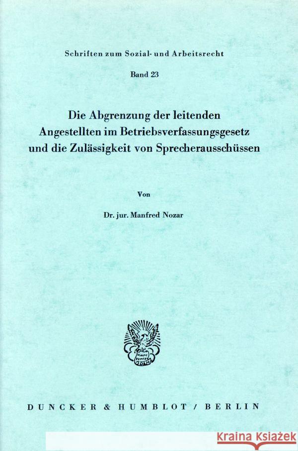 Die Abgrenzung der leitenden Angestellten im Betriebsverfassungsgesetz und die Zulässigkeit von Sprecherausschüssen. Nozar, Manfred 9783428036103 Duncker & Humblot