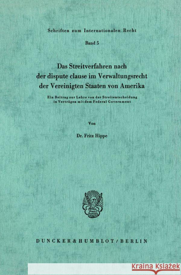 Das Streitverfahren nach der dispute clause im Verwaltungsrecht der Vereinigten Staaten von Amerika. Hippe, Fritz 9783428036127 Duncker & Humblot