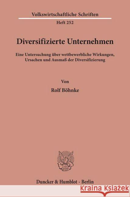 Diversifizierte Unternehmen: Eine Untersuchung Uber Wettbewerbliche Wirkungen, Ursachen Und Ausmass Der Diversifizierung Bohnke, Rolf 9783428036875 Duncker & Humblot