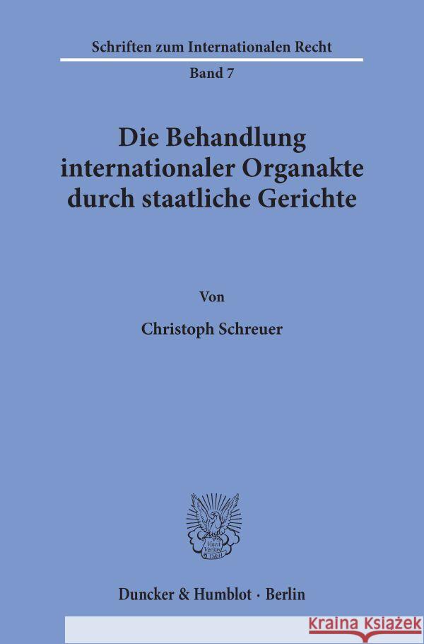 Die Behandlung Internationaler Organakte Durch Staatliche Gerichte Schreuer, Christoph 9783428038886 Duncker & Humblot