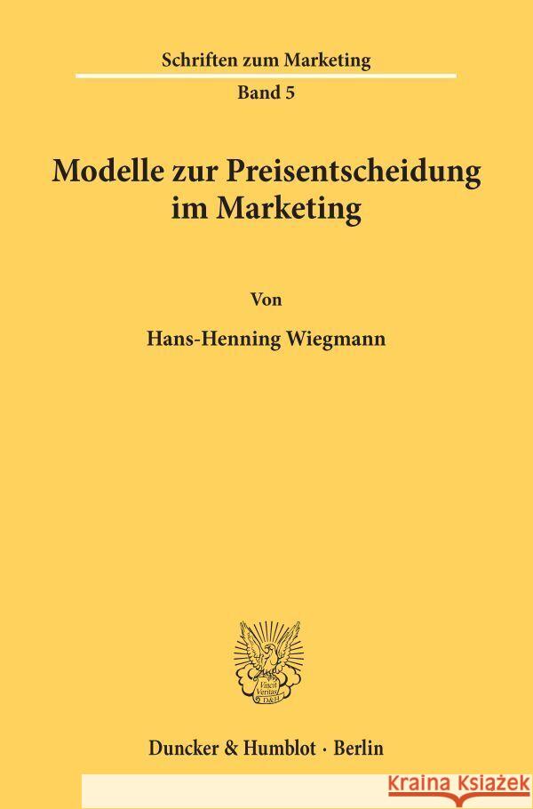 Modelle Zur Preisentscheidung Im Marketing: Ein Beitrag Zu Einer Anwendungsorientierten Theorie Der Preispolitik Hans-Henning Wiegmann 9783428039579