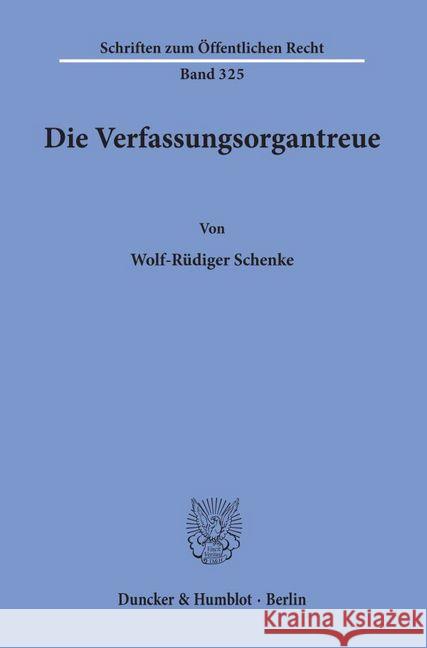 Die Verfassungsorgantreue Schenke, Wolf-Rudiger 9783428039760 Duncker & Humblot