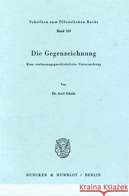 Die Gegenzeichnung: Eine Verfassungsgeschichtliche Untersuchung Schulz, Axel 9783428040636 Duncker & Humblot