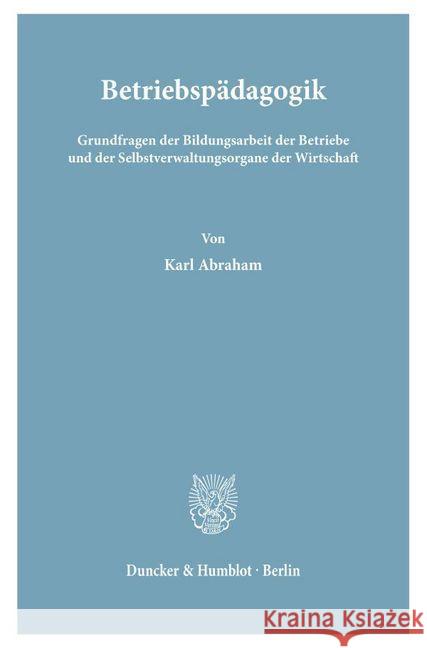 Betriebspadagogik: Grundfragen Der Bildungsarbeit Der Betriebe Und Der Selbstverwaltungsorgane Der Wirtschaft Abraham, Karl 9783428041824 Duncker & Humblot