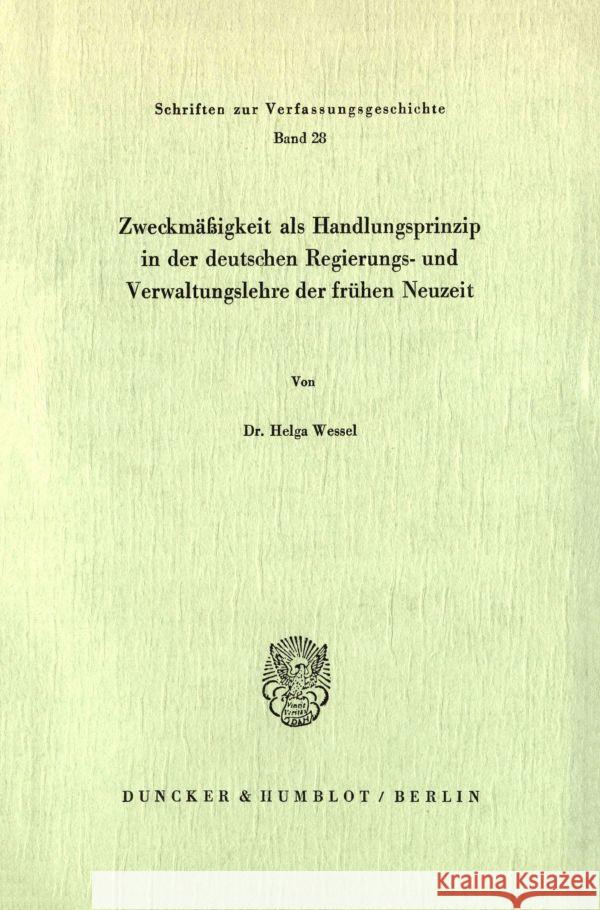 Zweckmäßigkeit als Handlungsprinzip in der deutschen Regierungs- und Verwaltungslehre der frühen Neuzeit. Wessel, Helga 9783428041862 Duncker & Humblot