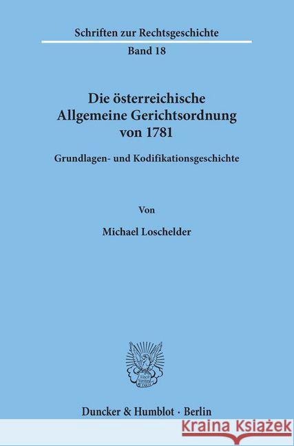 Die Osterreichische Allgemeine Gerichtsordnung Von 1781: Grundlagen- Und Kodifikationsgeschichte Loschelder, Michael 9783428042296 Duncker & Humblot