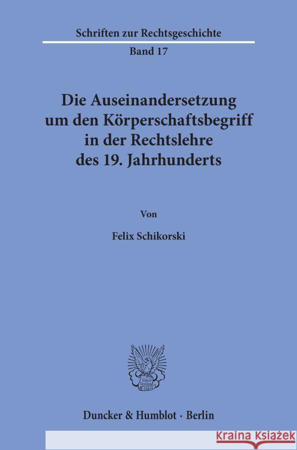 Die Auseinandersetzung Um Den Korperschaftsbegriff in Der Rechtslehre Des 19. Jahrhunderts Schikorski, Felix 9783428042326 Duncker & Humblot